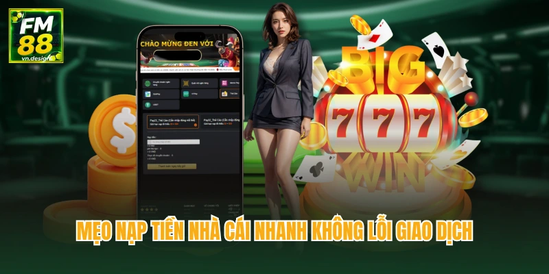 Mẹo nạp tiền nhà cái nhanh không lỗi giao dịch