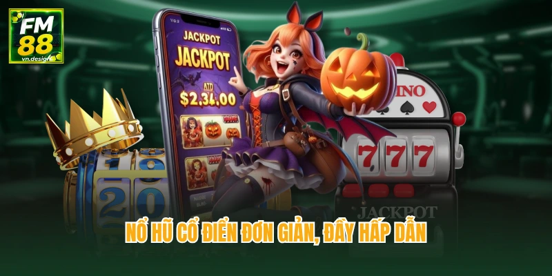 Nổ hũ cổ điển đơn giản, đầy hấp dẫn